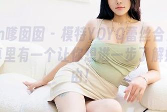Feilin嗲囡囡 – 模特YOYO蕾丝合集：这组写真里有一个让你想进一步了解她的理由！