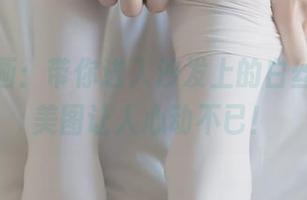 兔玩映画：带你进入沙发上的白丝，最新美图让人心动不已！